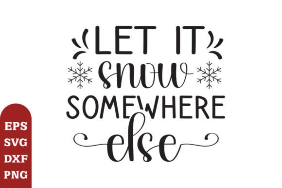 Let It Snow Somewhere Else SVG: A Versatile Graphics Asset for Crafts